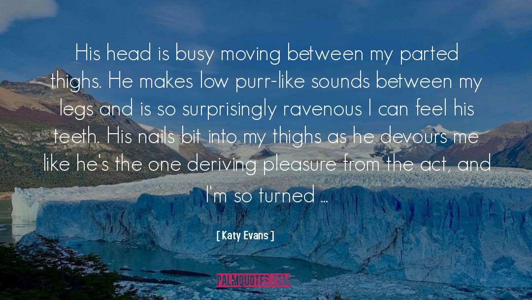 Katy Evans Quotes: His head is busy moving