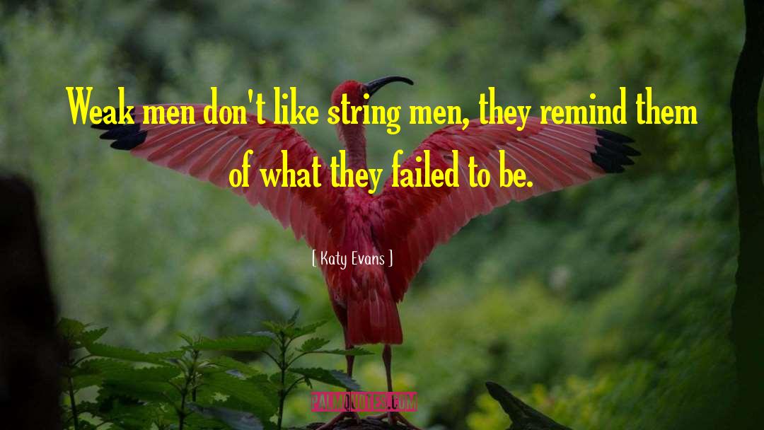 Katy Evans Quotes: Weak men don't like string