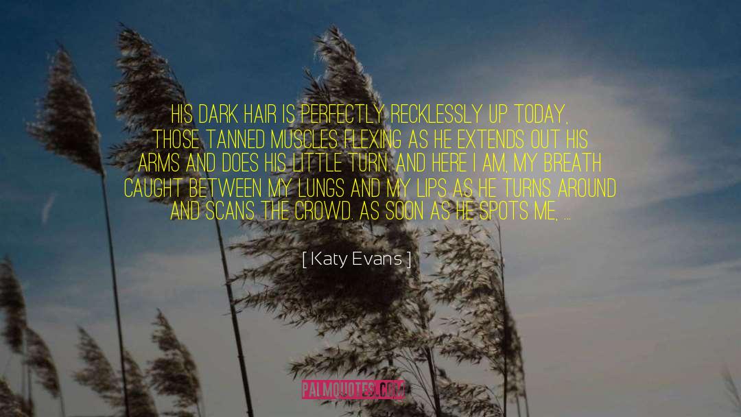 Katy Evans Quotes: His dark hair is perfectly