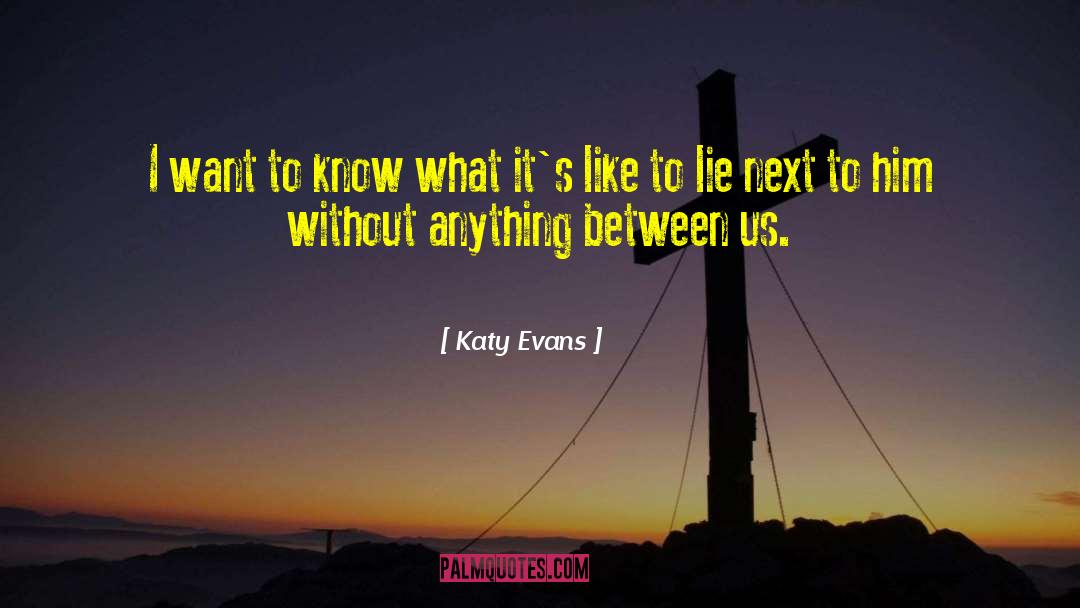 Katy Evans Quotes: I want to know what