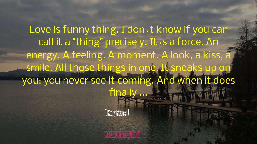 Katy Evans Quotes: Love is funny thing. I