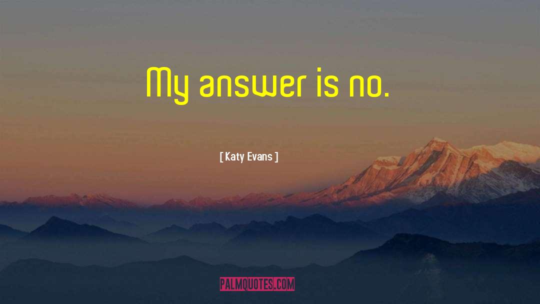 Katy Evans Quotes: My answer is no.