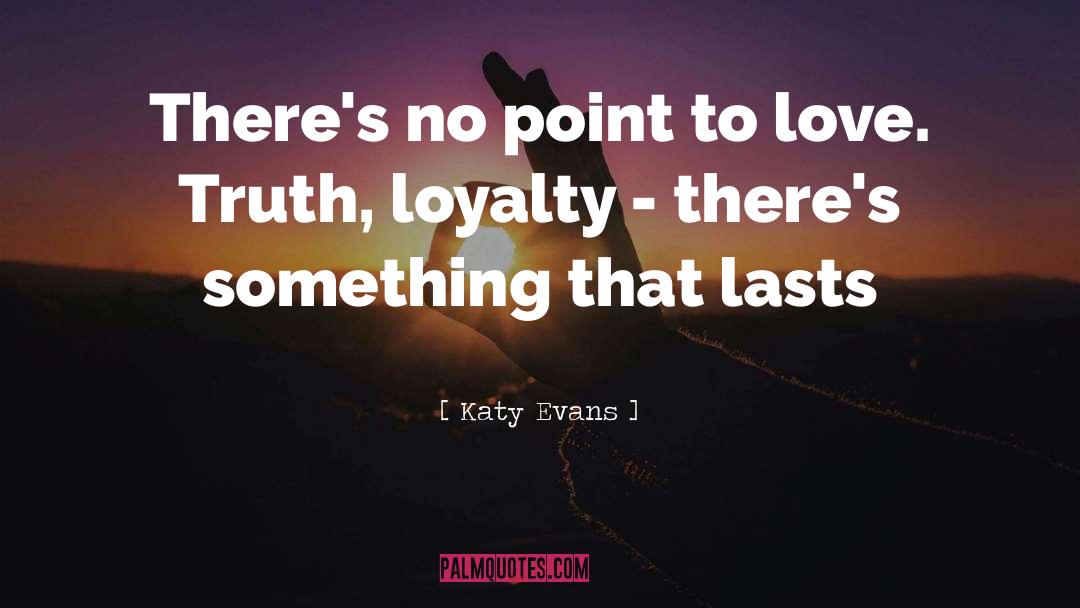 Katy Evans Quotes: There's no point to love.