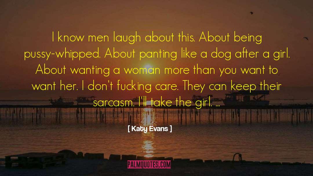 Katy Evans Quotes: I know men laugh about