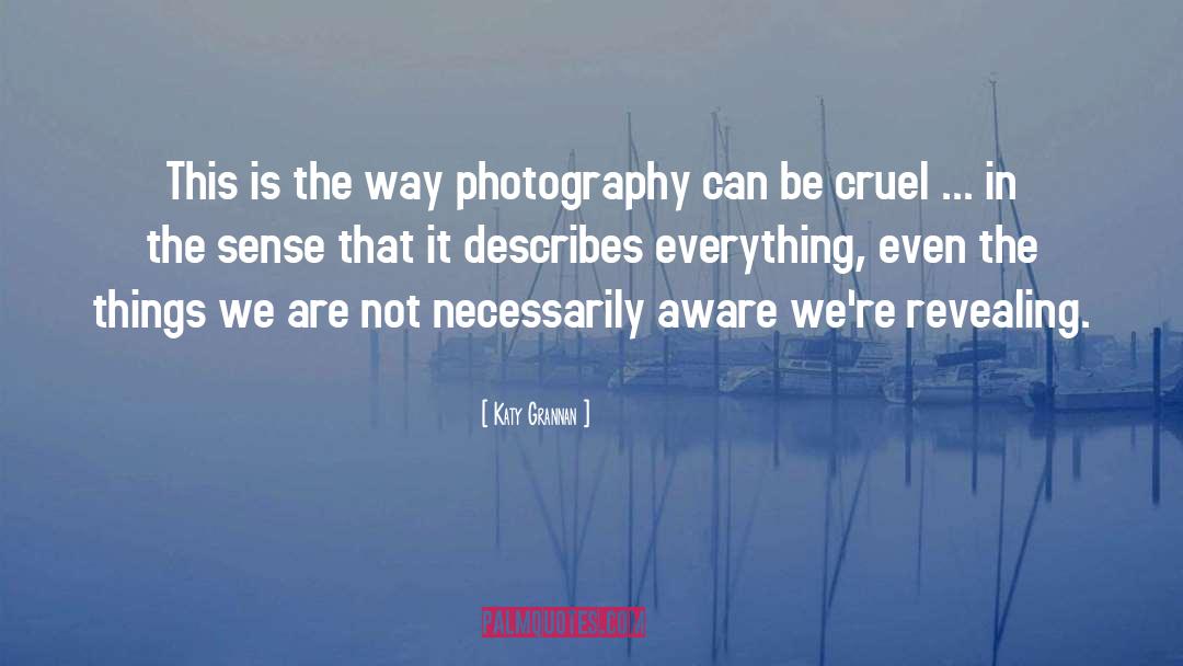 Katy Grannan Quotes: This is the way photography