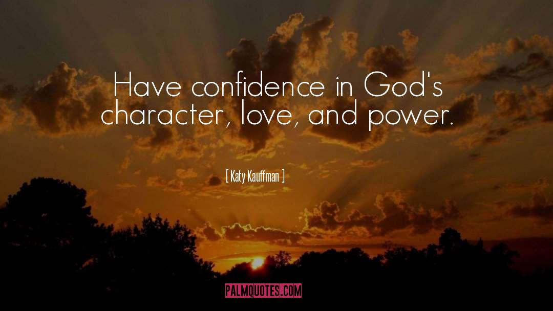 Katy Kauffman Quotes: Have confidence in God's character,