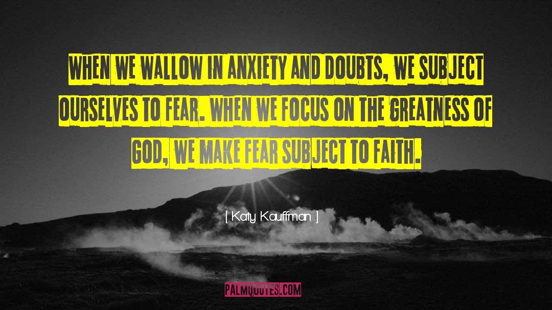 Katy Kauffman Quotes: When we wallow in anxiety