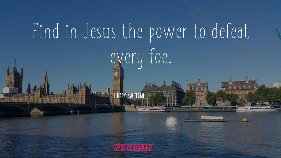Katy Kauffman Quotes: Find in Jesus the power