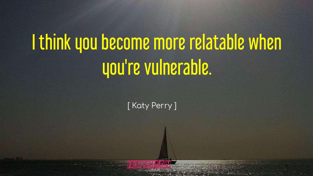 Katy Perry Quotes: I think you become more