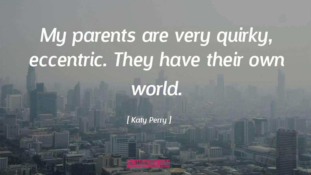 Katy Perry Quotes: My parents are very quirky,