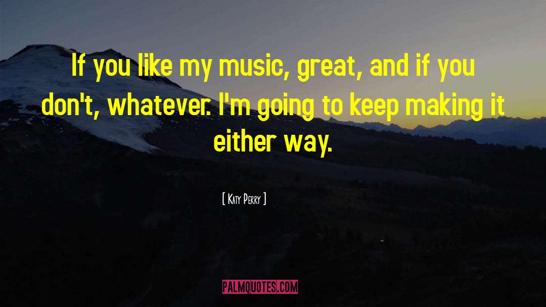 Katy Perry Quotes: If you like my music,