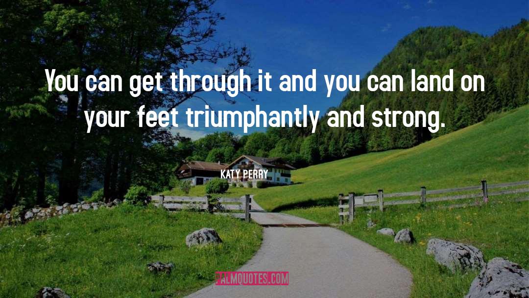 Katy Perry Quotes: You can get through it