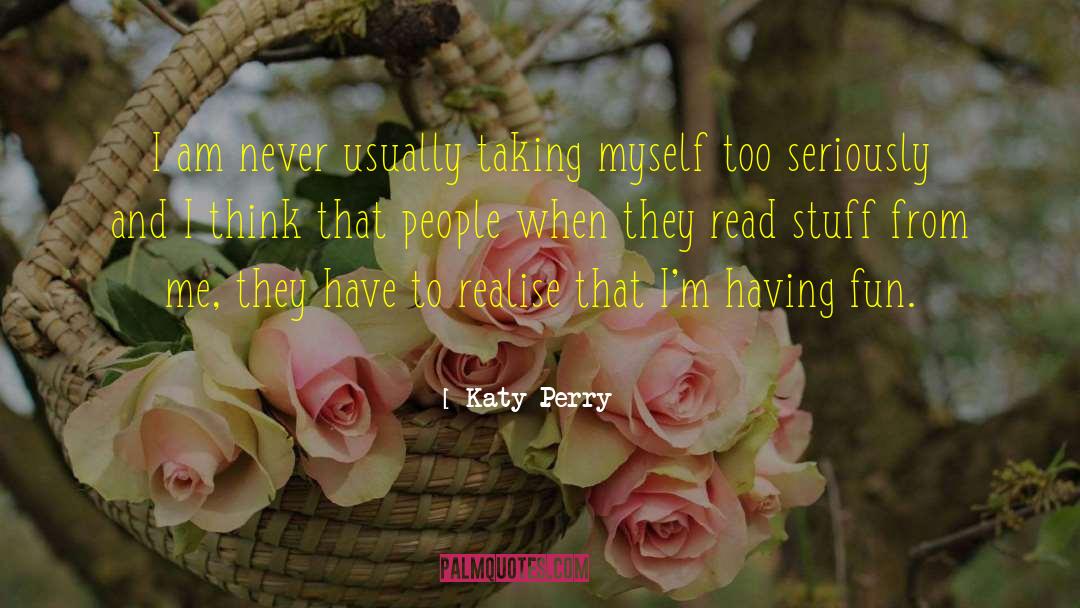 Katy Perry Quotes: I am never usually taking