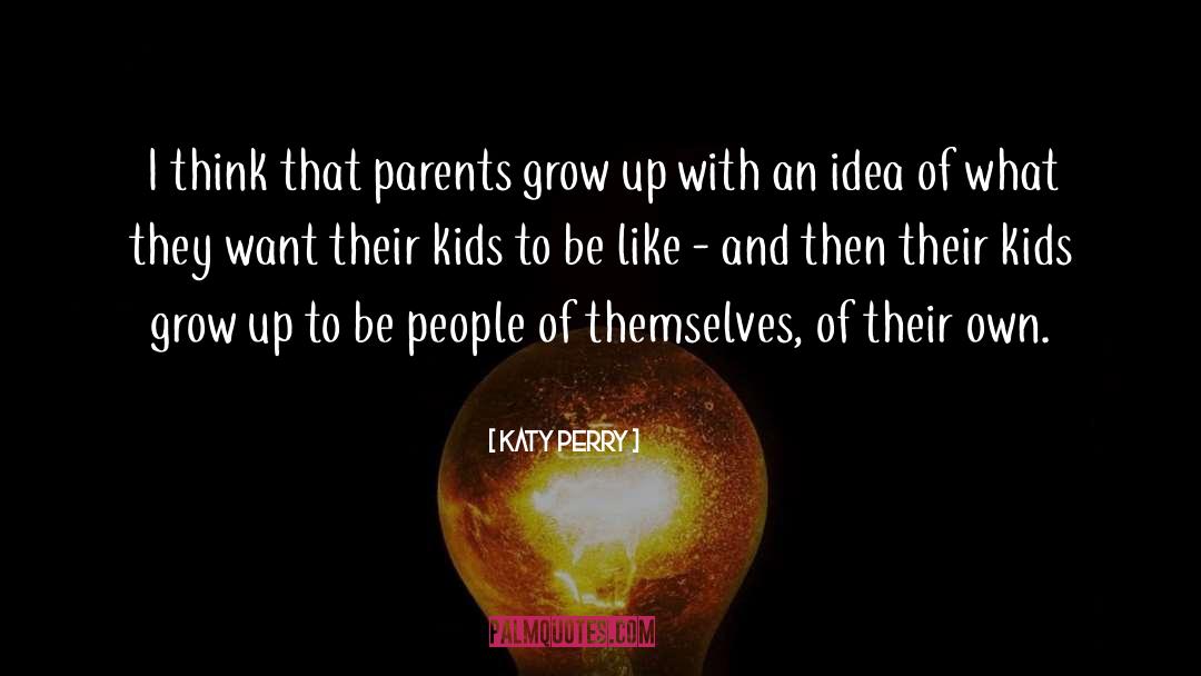 Katy Perry Quotes: I think that parents grow
