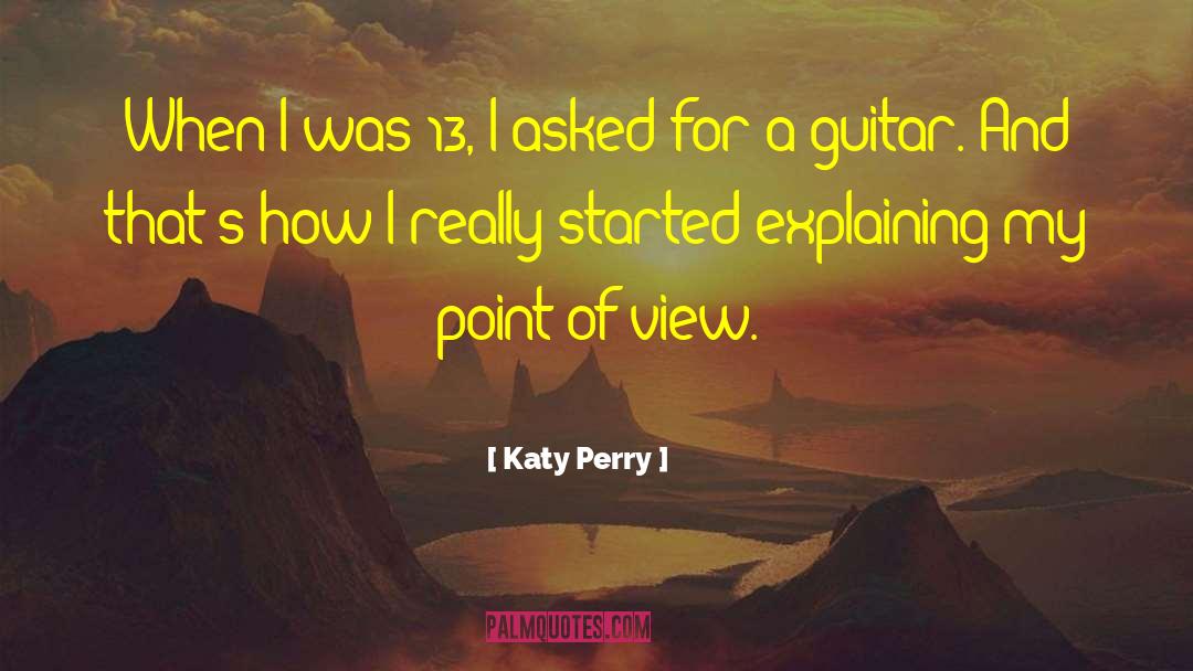 Katy Perry Quotes: When I was 13, I