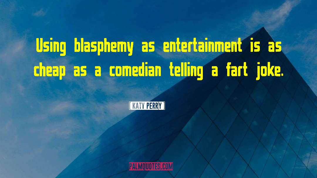 Katy Perry Quotes: Using blasphemy as entertainment is