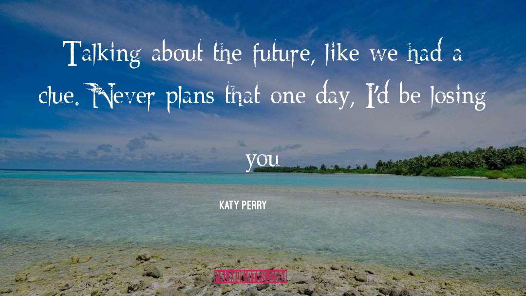 Katy Perry Quotes: Talking about the future, like