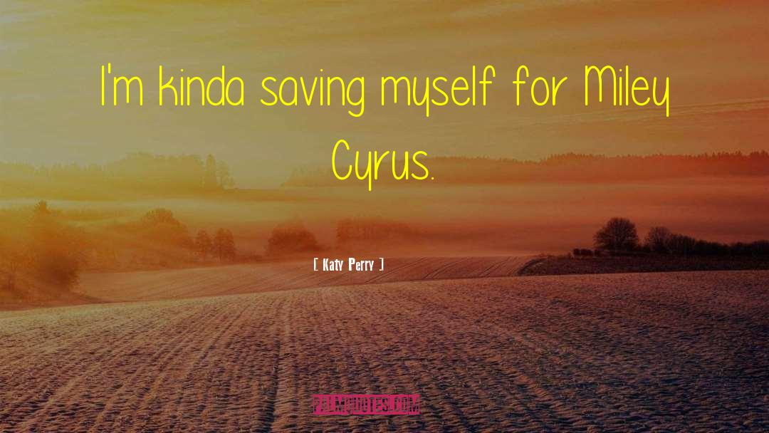 Katy Perry Quotes: I'm kinda saving myself for