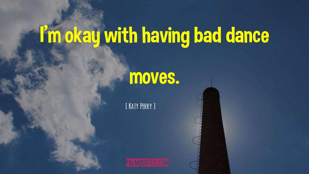 Katy Perry Quotes: I'm okay with having bad