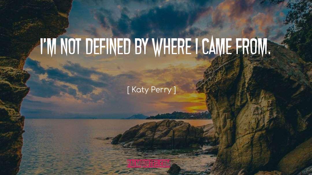 Katy Perry Quotes: I'm not defined by where