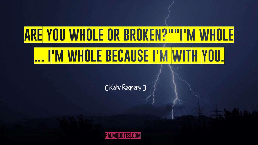 Katy Regnery Quotes: Are you whole or broken?