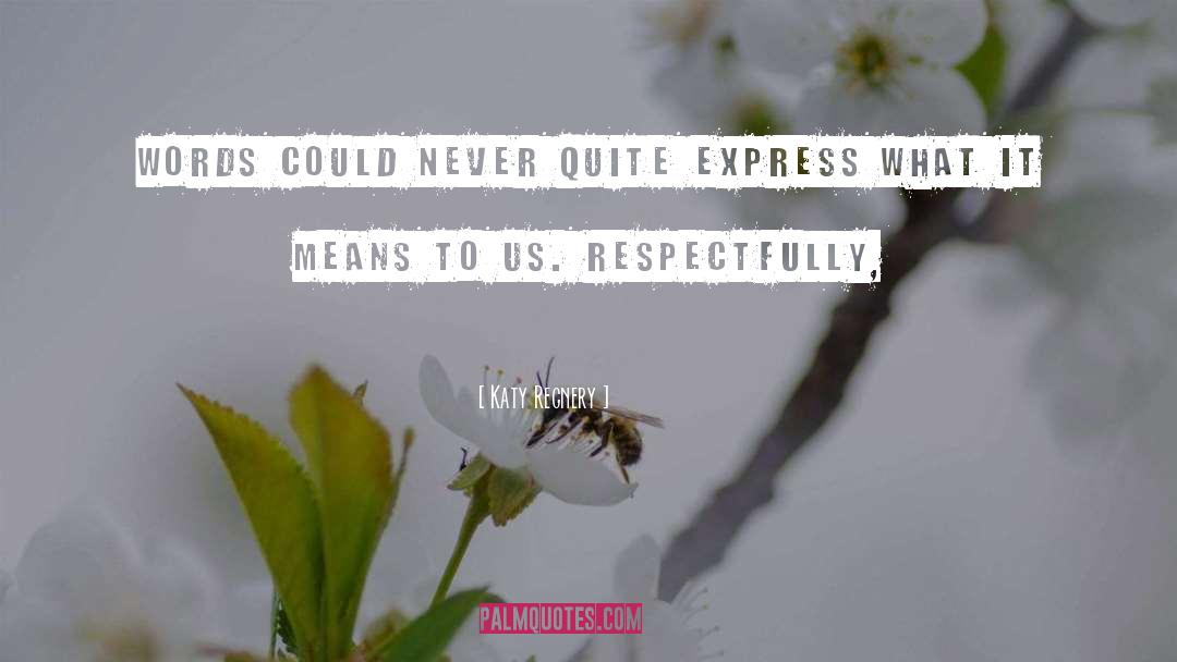 Katy Regnery Quotes: Words could never quite express
