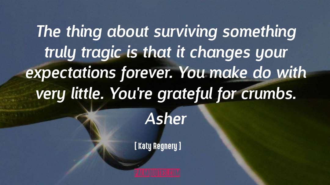 Katy Regnery Quotes: The thing about surviving something