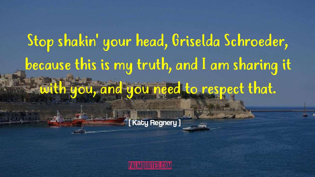 Katy Regnery Quotes: Stop shakin' your head, Griselda
