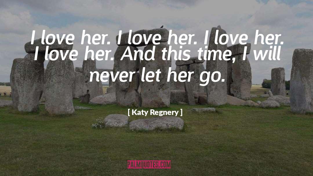 Katy Regnery Quotes: I love her. I love
