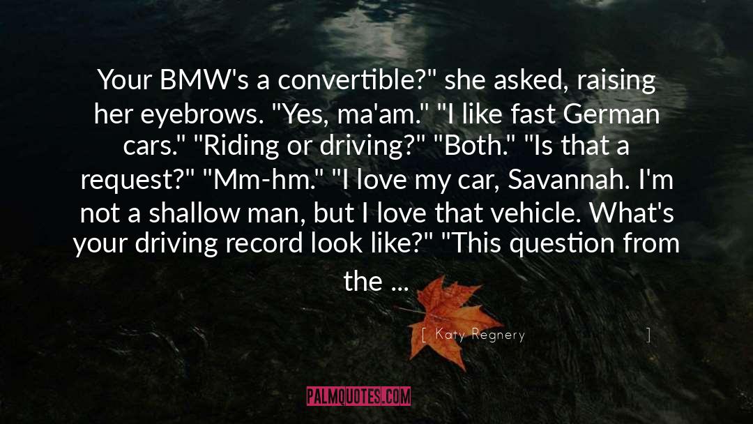 Katy Regnery Quotes: Your BMW's a convertible?