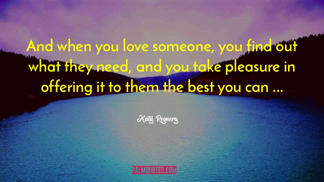 Katy Regnery Quotes: And when you love someone,