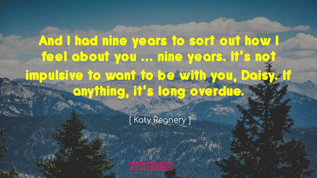 Katy Regnery Quotes: And I had nine years