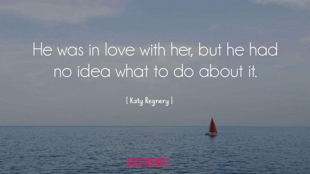 Katy Regnery Quotes: He was in love with