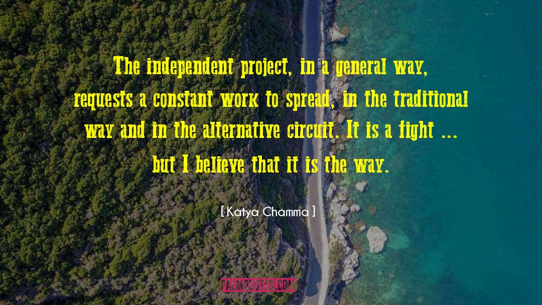 Katya Chamma Quotes: The independent project, in a