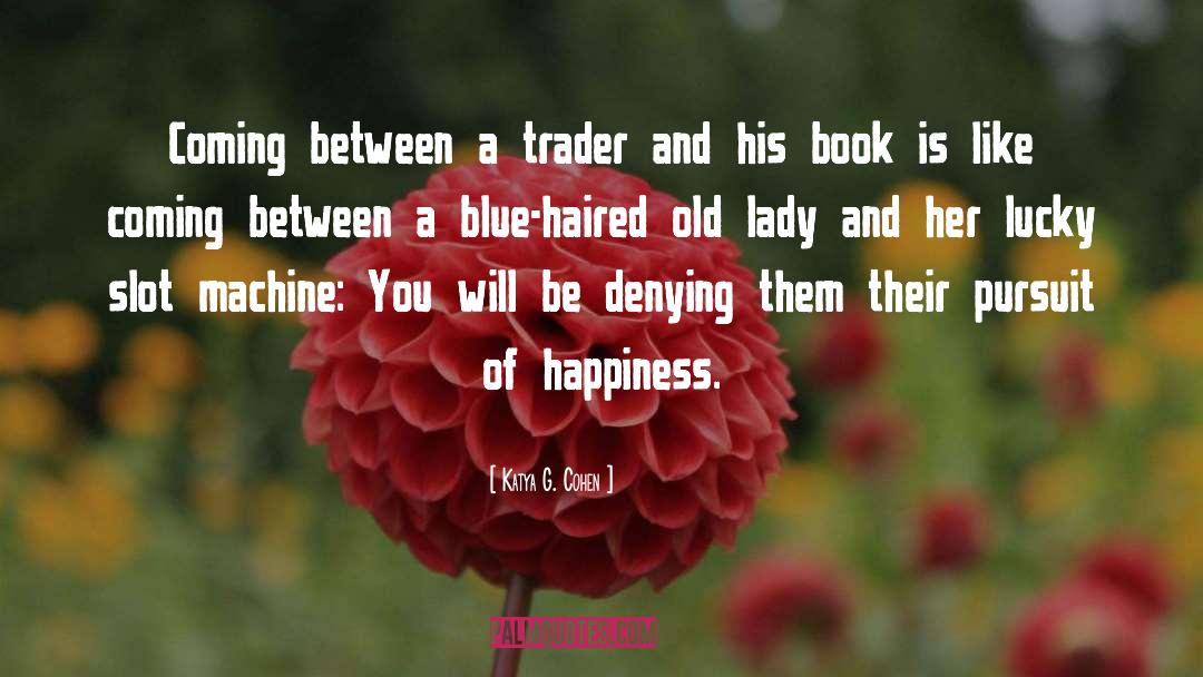 Katya G. Cohen Quotes: Coming between a trader and