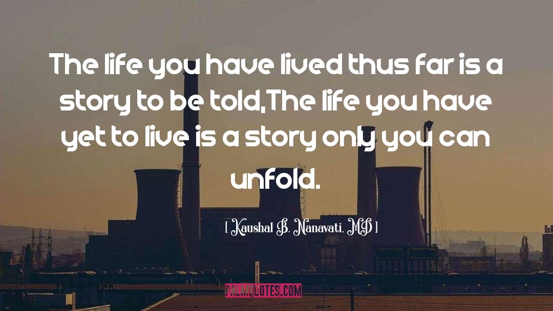 Kaushal B. Nanavati, MD Quotes: The life you have lived