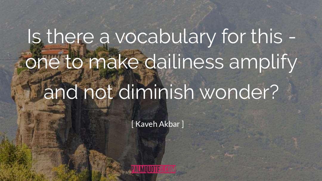 Kaveh Akbar Quotes: Is there a vocabulary for