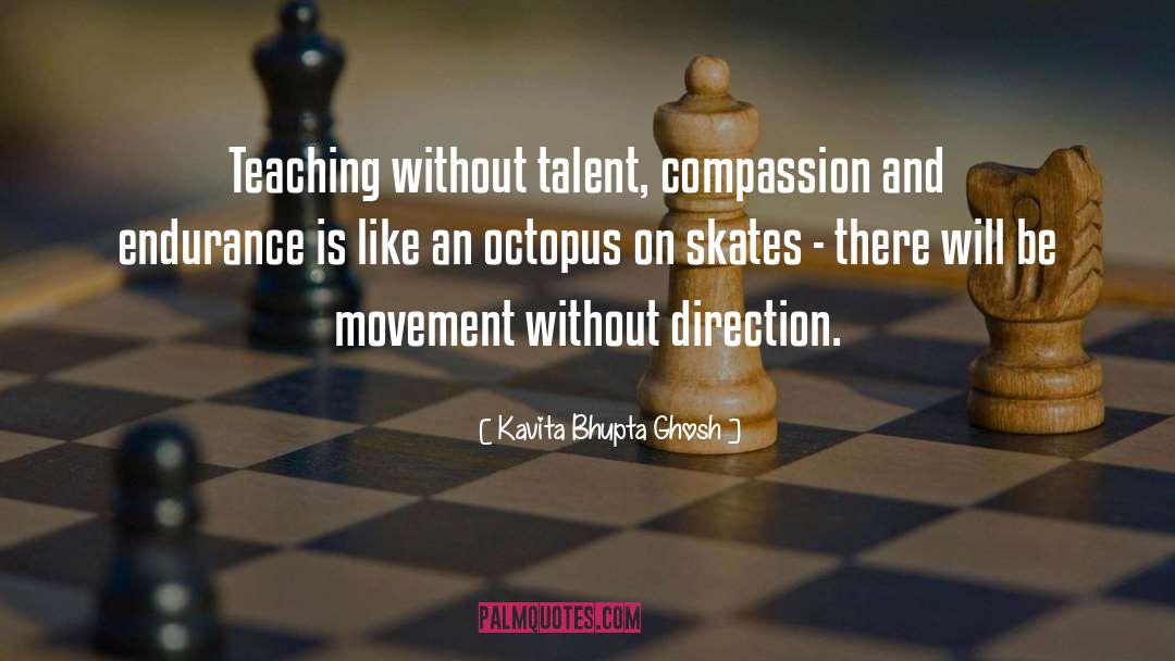 Kavita Bhupta Ghosh Quotes: Teaching without talent, compassion and