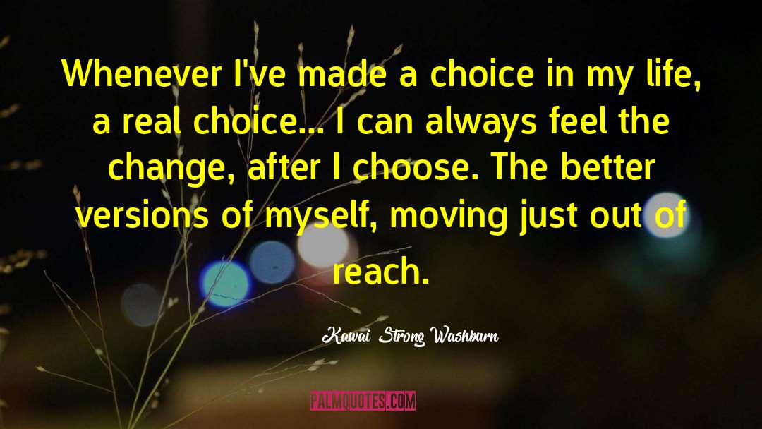 Kawai Strong Washburn Quotes: Whenever I've made a choice