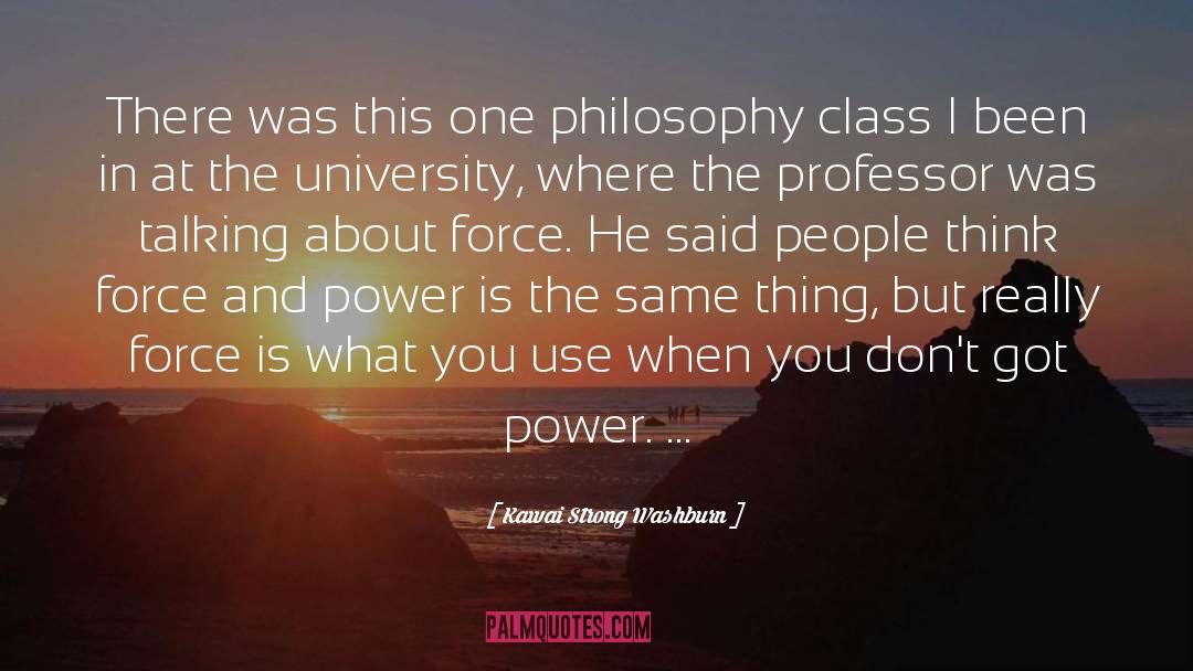 Kawai Strong Washburn Quotes: There was this one philosophy