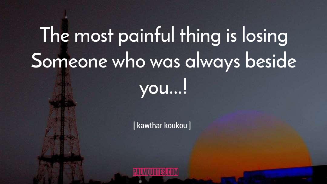 Kawthar Koukou Quotes: The most painful thing is