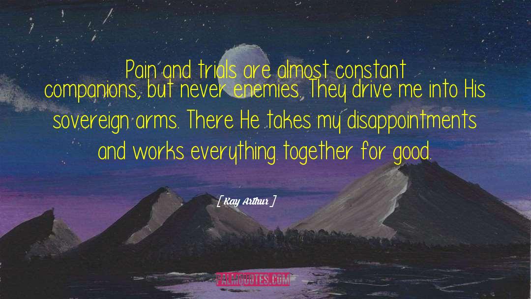 Kay Arthur Quotes: Pain and trials are almost