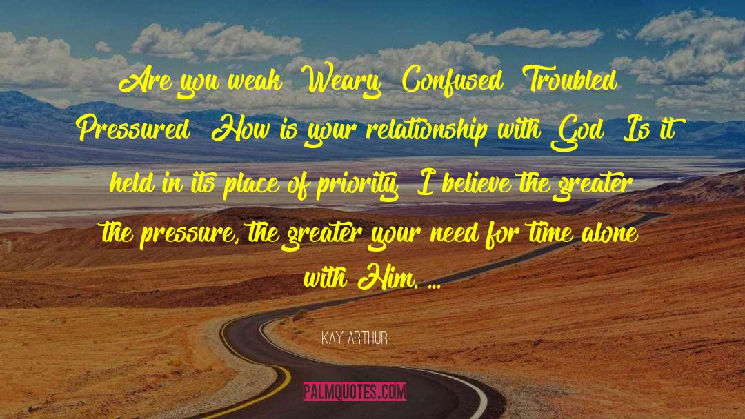 Kay Arthur Quotes: Are you weak? Weary? Confused?