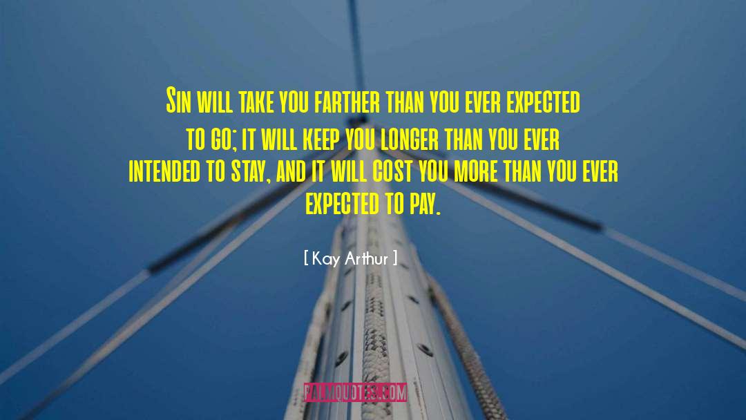 Kay Arthur Quotes: Sin will take you farther