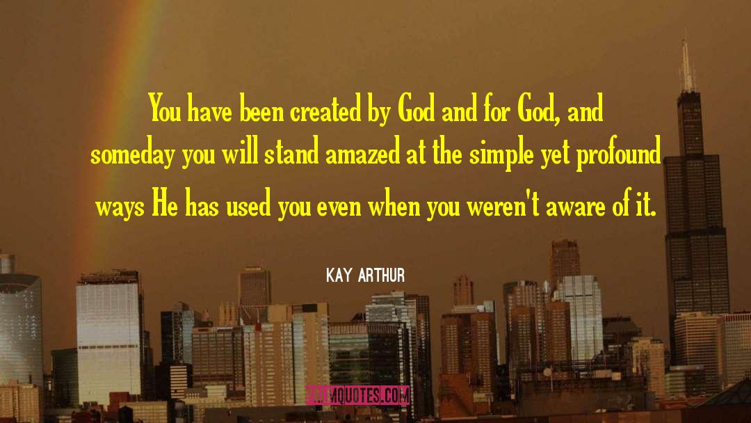 Kay Arthur Quotes: You have been created by