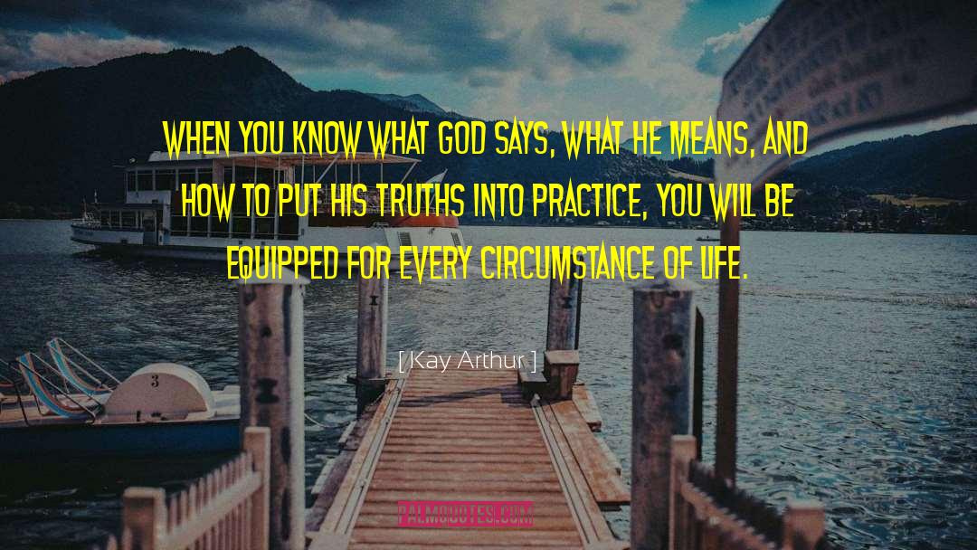 Kay Arthur Quotes: When you know what God
