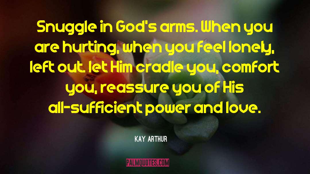 Kay Arthur Quotes: Snuggle in God's arms. When