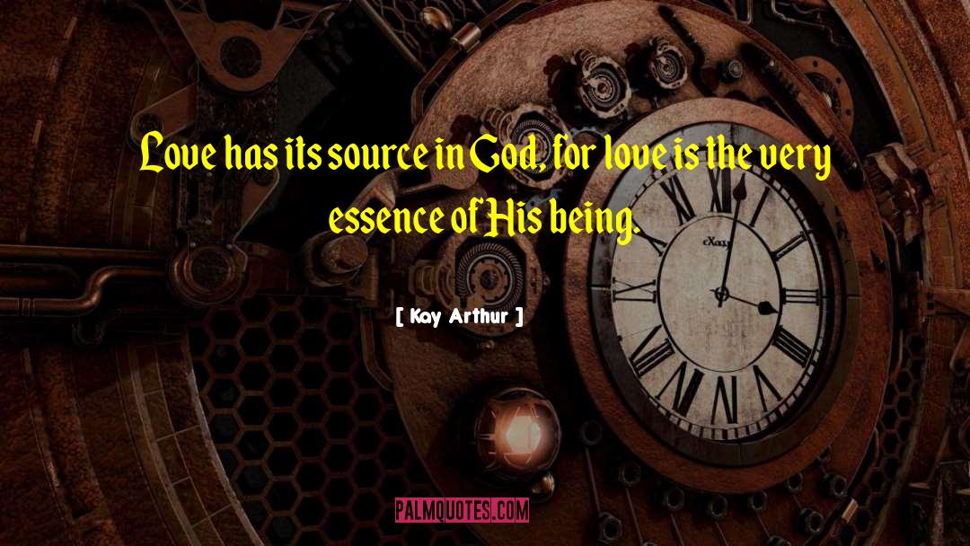 Kay Arthur Quotes: Love has its source in