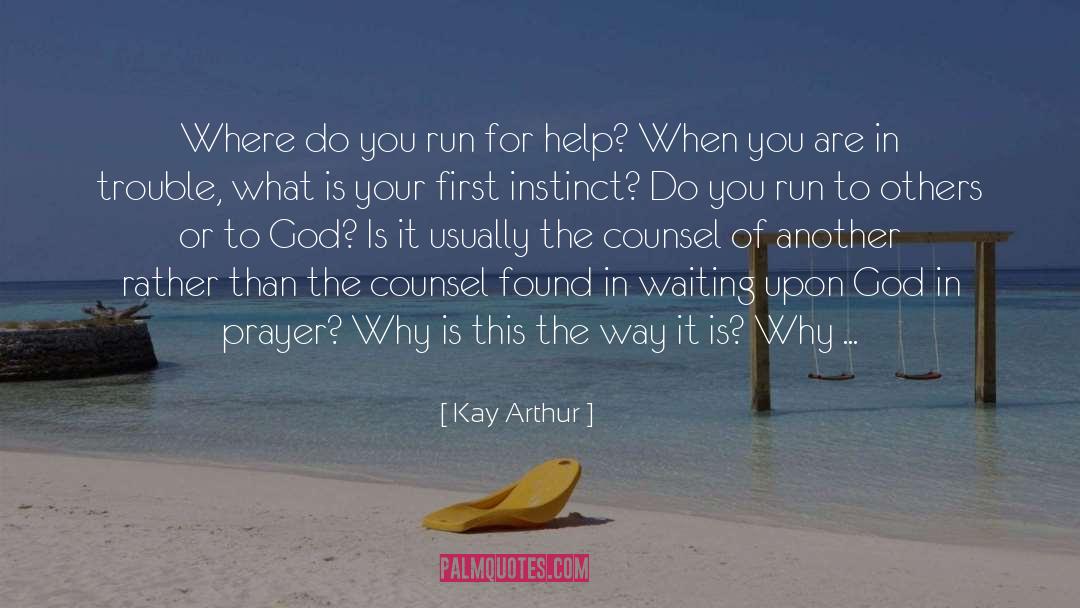 Kay Arthur Quotes: Where do you run for