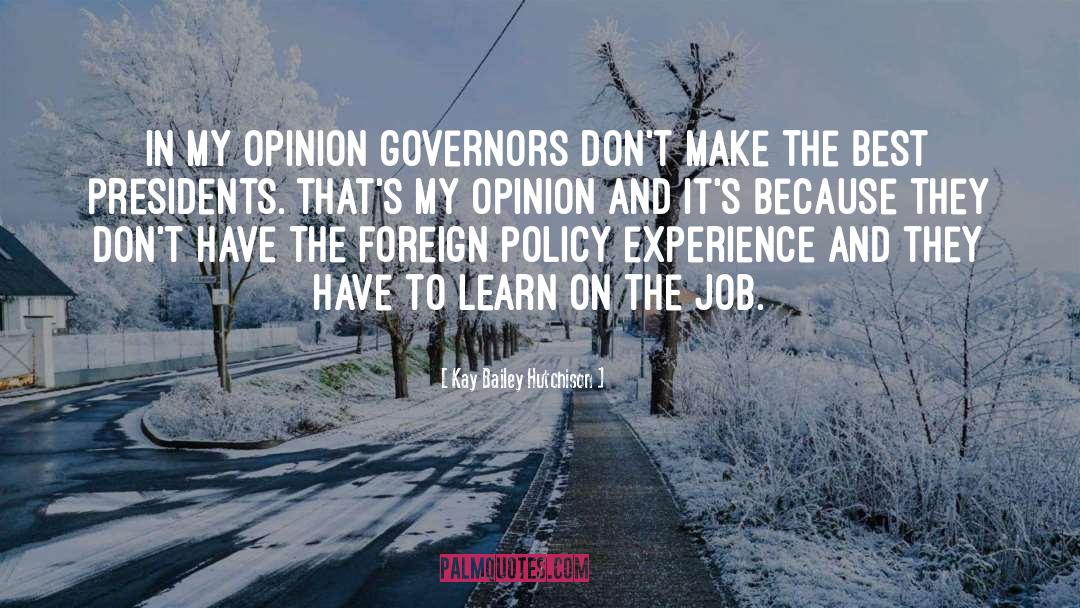 Kay Bailey Hutchison Quotes: In my opinion governors don't
